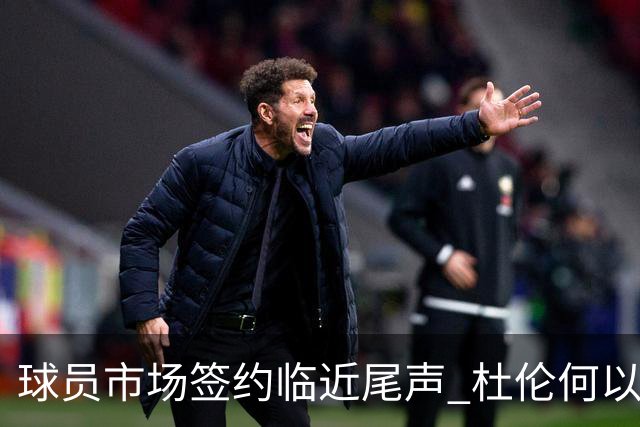 球员市场签约临近尾声 杜伦何以成为夏窗头号剩男？